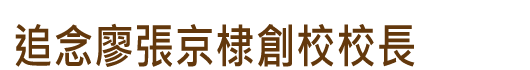 追念廖張京棣創校校長